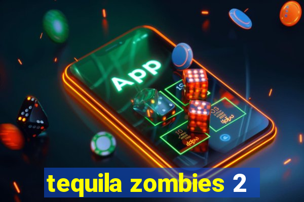 tequila zombies 2